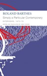 "Simply a Particular Contemporary": Interviews, 1970–79 - Roland Barthes - 9781803092782