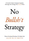 No Bullsh*t Strategy - Alex M H Smith - 9781803136516