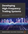 Developing High-Frequency Trading Systems - Sebastien Donadio ; Sourav Ghosh ; Romain Rossier - 9781803242811