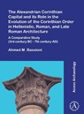 The Alexandrian Corinthian Capital and its Role in the Evolution of the Corinthian Order in Hellenistic, Roman, and Late Roman Architecture - Ahmed M. Bassioni - 9781803272399