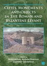 Cities, Monuments and Objects in the Roman and Byzantine Levant - Walid (Senior Research Archaeologist Atrash ; Andrew (Drake Distinguished Professor in the Fine and Arts and Humanities Overman ; Peter (Research Archaeologist Gendelman - 9781803273341