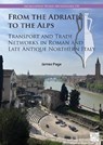 From the Adriatic to the Alps: Transport and Trade Networks in Roman and Late Antique Northern Italy - James (Maria Sklodowska-Curie Fellow Page - 9781803279732