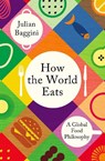 How the World Eats - Julian Baggini - 9781803510941