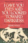 I Gave You Eyes and You Looked Toward Darkness - Irene Sola - 9781803511399