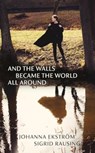 And the Walls Became the World All Around - Johanna Ekstrom ; Sigrid Rausing - 9781803511566