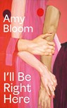 I'll Be Right Here - Amy Bloom - 9781803513188