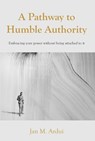 A Pathway to Humble Authority - Jan M. Ardui - 9781803693415
