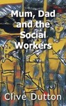Mum, Dad and the Social Workers - Clive Dutton - 9781803699196