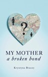 My Mother - A Broken Bond - Krystyna Bracey - 9781803813257