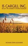 Is Cargill Inc. really the answer to world hunger? - Richard John Alexander - 9781803818368