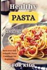 Healthy Pasta Recipes For Kids - Emily Soto - 9781803906898