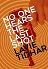 No One Hears the Last Shot - Lavie Tidhar - 9781803944975