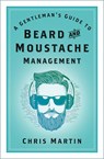 A Gentleman's Guide to Beard and Moustache Management - Chris Martin - 9781803990255