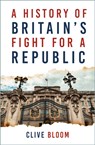 A History of Britain's Fight for a Republic - Clive Bloom - 9781803992822