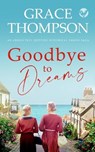 GOODBYE TO DREAMS an absolutely gripping historical family saga - THOMPSON,  Grace - 9781804054109
