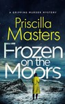 FROZEN ON THE MOORS a gripping murder mystery - MASTERS,  Priscilla - 9781804054239