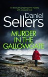 MURDER IN THE GALLOWGATE an absolutely gripping crime mystery with a massive twist - Daniel Sellers - 9781804056523