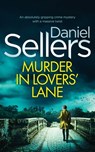 MURDER IN LOVERS' LANE an absolutely gripping crime mystery with a massive twist - Daniel Sellers - 9781804059319