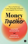 Money Together: How to Find Fairness in Your Relationship and Become an Unstoppable Financial Team - Heather Boneparth - 9781804090817