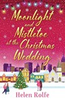 Moonlight and Mistletoe at the Christmas Wedding - Helen Rolfe - 9781804156568