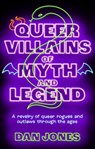 Queer Villains of Myth and Legend - Dan Jones - 9781804191361