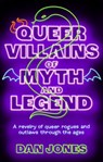 Queer Villains of Myth and Legend - Dan Jones - 9781804191361