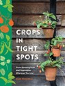 Crops in Tight Spots: Grow Amazing Fruit and Vegetables Wherever You Like - Alex Mitchell - 9781804192832