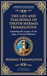 The Life and Teachings of Thoth Hermes Trismegistus - Hermes Trismegistus - 9781804213612