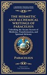 The Hermetic and Alchemical Writings of Paracelsus - Paracelsus - 9781804213636