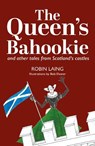 The Queen’s bahookie and other tales from Scotland’s castles - Robin Laing - 9781804251362
