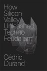 How Silicon Valley Unleashed Techno-feudalism - Cedric Durand - 9781804294383