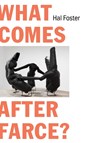 What Comes After Farce? - Hal Foster - 9781804295939