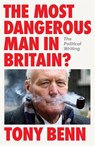 The Most Dangerous Man in Britain? - Tony Benn - 9781804298282