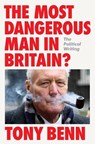The Most Dangerous Man in Britain? - Tony Benn - 9781804298299