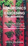 Aeroponics Gardening for Beginners - Kevin S Stevenson - 9781804318133
