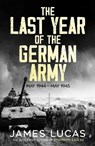 The Last Year of the German Army - James Lucas - 9781804366349