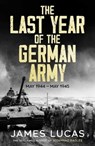 The Last Year of the German Army - James Lucas - 9781804366356