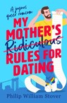 My Mother's Ridiculous Rules for Dating - Philip William Stover - 9781804367285