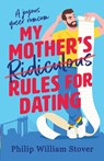 My Mother's Ridiculous Rules for Dating - Philip William Stover - 9781804367292