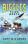 Biggles Flies North - Captain W. E. Johns - 9781804367599