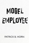 Model Employee - Patrick B. Horn - 9781804397787