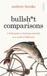 Bullsh*t Comparisons - Andrew Brooks - 9781804440834