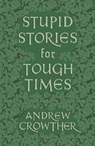 Stupid Stories for Tough Times - Andrew Crowther - 9781804471111