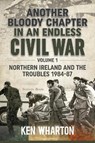 Another Bloody Chapter in an Endless Civil War: Volume 1 - Northern Ireland and the Troubles 1984-87 - Ken Wharton - 9781804510469