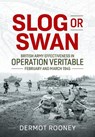 Slog or Swan: British Army Effectiveness in Operation Veritable, February and March 1945 - Dermot Rooney - 9781804516690