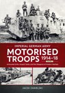 Imperial German Army Motorised Troops 1914-18 Volume 2 - Jacek Zabielski - 9781804517659