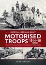 Imperial German Army Motorised Troops 1914-18 Volume 2 - Jacek Zabielski - 9781804517659