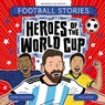 Football Stories: Heroes of the World Cup - Simon Mugford - 9781804538944