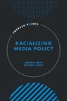 Racializing Media Policy - JASON A. (GEORGE MASON UNIVERSITY,  USA) Smith ; Richard T. (George Mason University, USA) Craig - 9781804557372