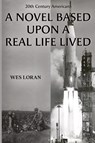 20th Century American: A Novel Based Upon a Real Life Lived - Wes Loran - 9781804680919